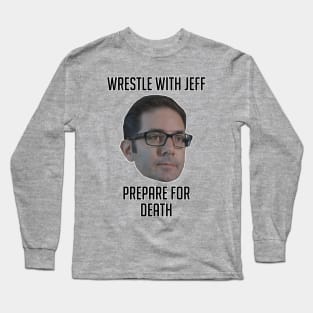 Wrestle With Jeff, Prepare For Death Long Sleeve T-Shirt